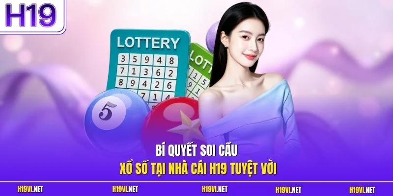 Bí quyết soi cầu xổ số tại nhà cái H19 tuyệt vời