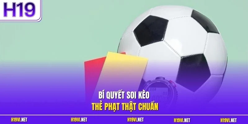 Bí quyết soi kèo thẻ phạt thật chuẩn