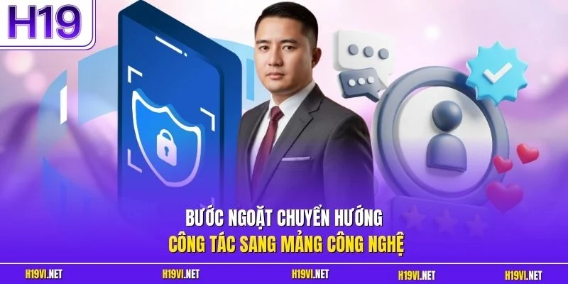 Bước ngoặt chuyển hướng công tác sang mảng công nghệ