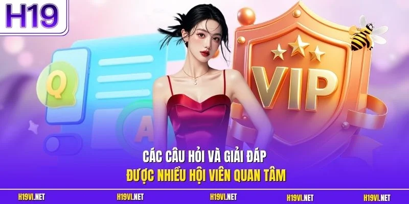 Các câu hỏi và giải đáp được nhiều hội viên quan tâm