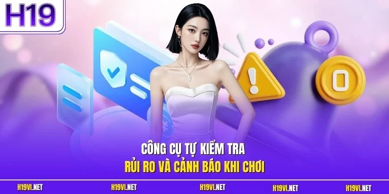 Công cụ tự kiểm tra rủi ro và cảnh báo khi chơi