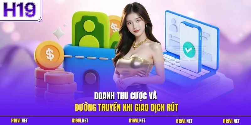 Doanh thu cược và đường truyền khi giao dịch rút