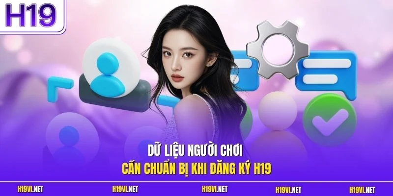 Dữ liệu người chơi cần chuẩn bị khi đăng ký H19