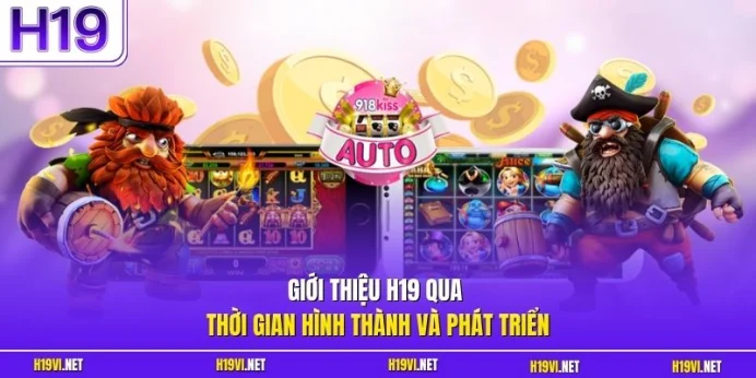 Giới thiệu H19 qua thời gian hình thành và phát triển