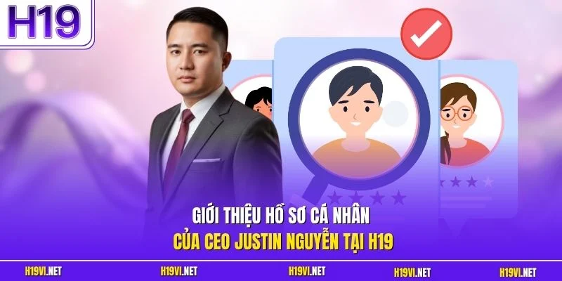 Giới thiệu hồ sơ cá nhân của CEO Justin Nguyễn tại H19