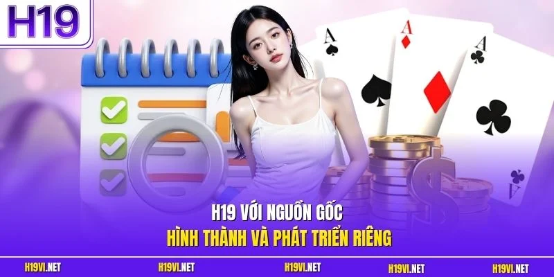 H19 với nguồn gốc hình thành và phát triển riêng
