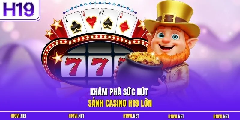 Khám phá sức hút sảnh casino H19 lớn