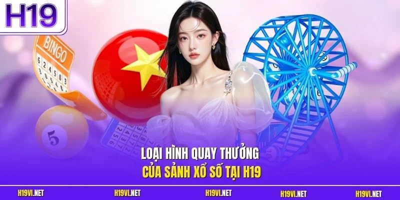 Loại hình quay thưởng của sảnh xổ số tại H19