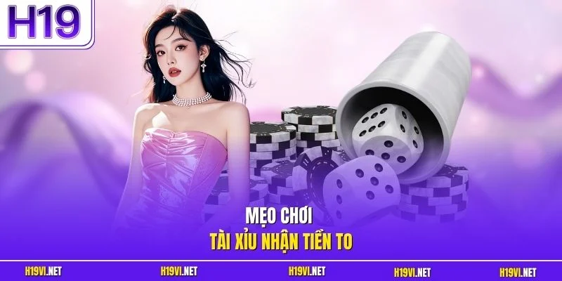 Mẹo chơi Tài Xỉu nhận tiền to