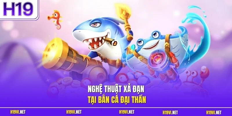 Nghệ thuật xả đạn tại bắn cá Đại Thần