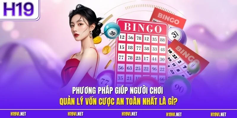 Phương pháp giúp người chơi quản lý vốn cược an toàn nhất là gì?