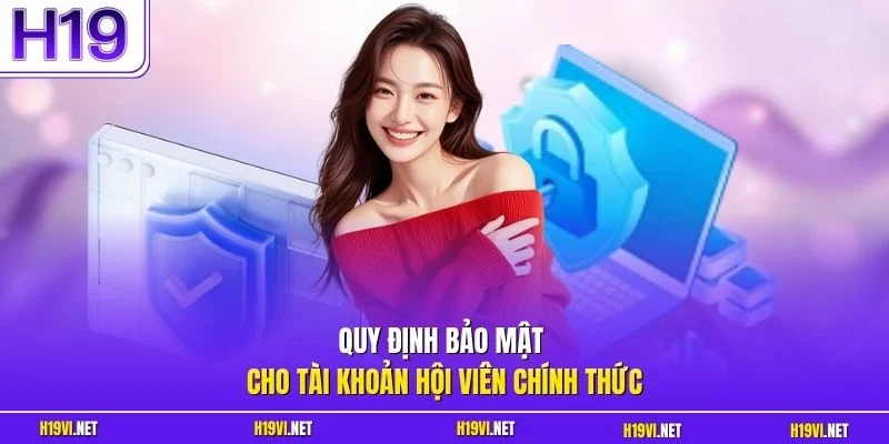 Quy định bảo mật cho tài khoản hội viên chính thức