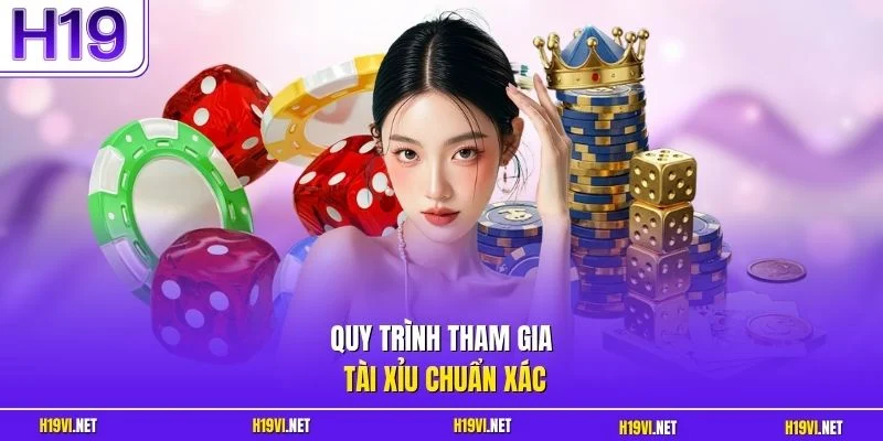 Quy trình tham gia Tài Xỉu chuẩn xác