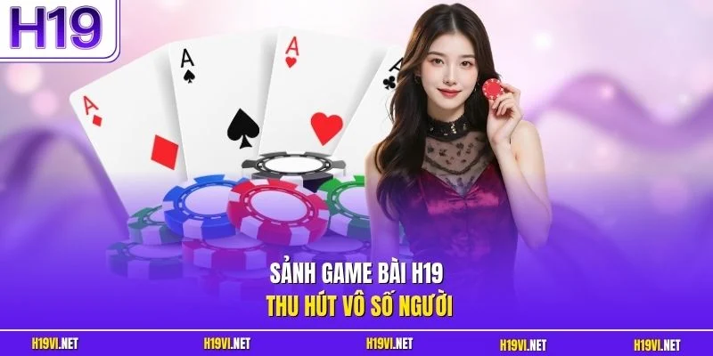 Sảnh game bài H19 thu hút vô số người