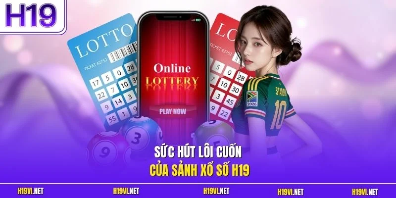 Sức hút lôi cuốn của sảnh xổ số H19