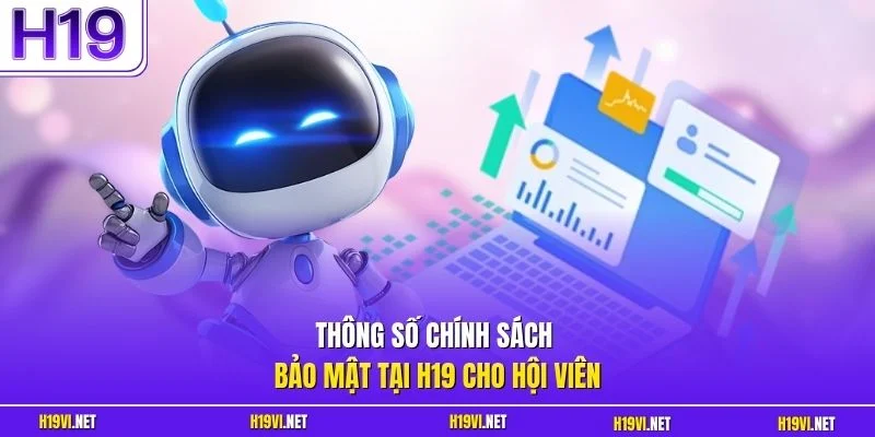 Thông số chính sách bảo mật tại H19 cho hội viên
