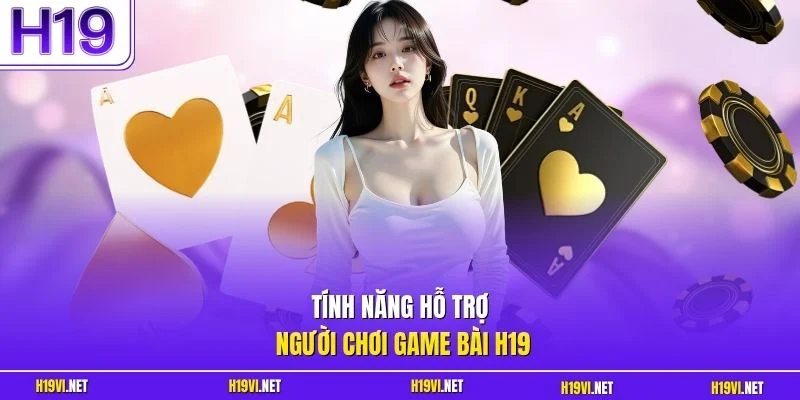 Tính năng hỗ trợ người chơi game bài H19