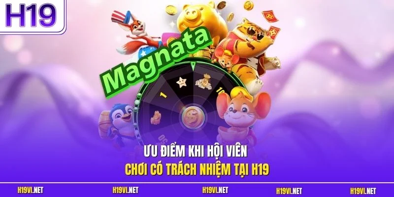 Ưu điểm khi hội viên chơi có trách nhiệm tại H19